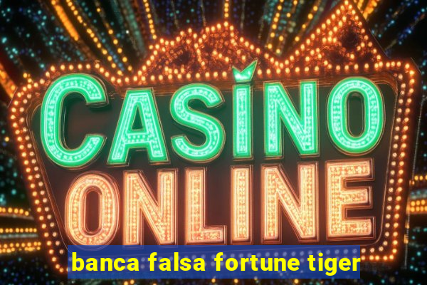 banca falsa fortune tiger